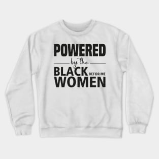 Powered by the black women before me Crewneck Sweatshirt